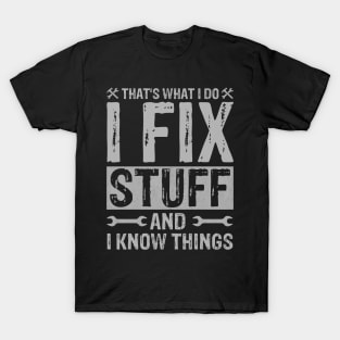 That's What I Do I Fix Stuff and I Know Things T-Shirt